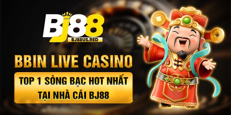BBIN Live Casino - Top 1 Sòng Bạc Hot Nhất Tại Nhà Cái BJ88