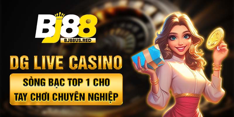 DG Live Casino - Sòng Bạc Top 1 Cho Tay Chơi Chuyên Nghiệp