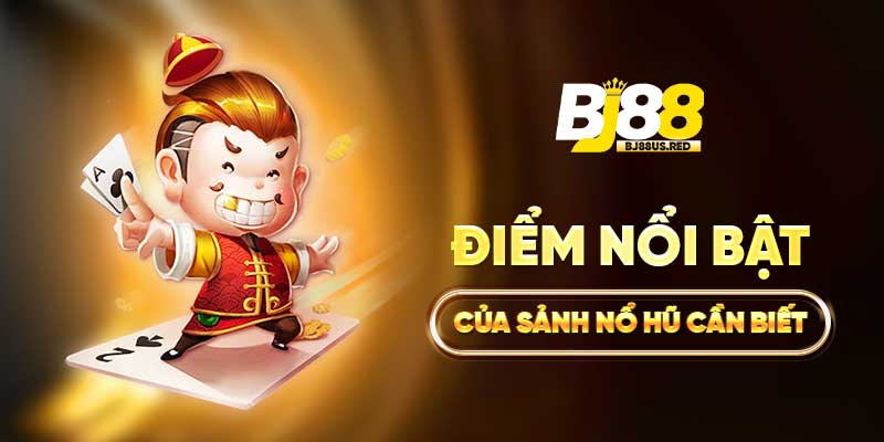 Điểm nổi bật của sảnh nổ hũ cần biết
