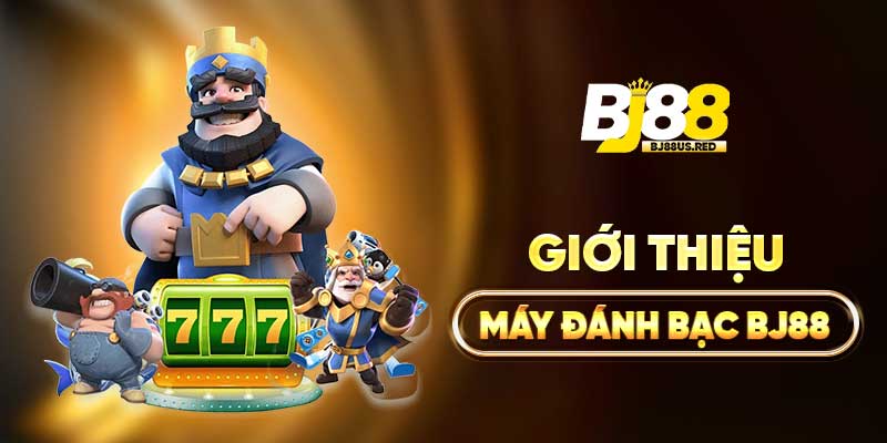 Giới thiệu máy đánh bạc BJ88