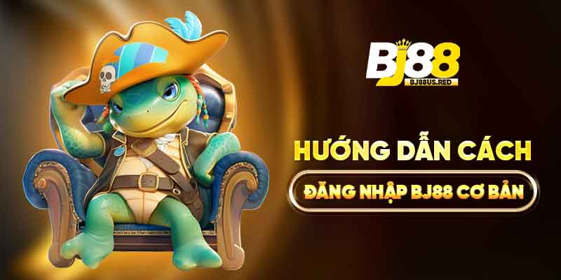 Hướng dẫn cách đăng nhập BJ88 cơ bản