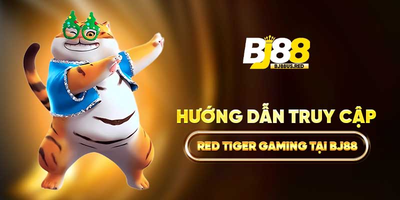 Hướng dẫn truy cập Red Tiger Gaming tại BJ88