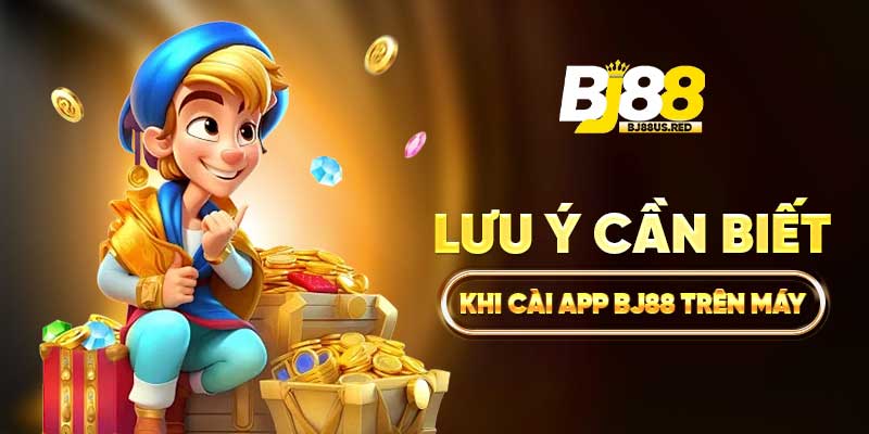 Lưu ý cần biết khi cài app BJ88 trên máy