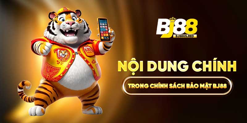 Nội dung chính trong chính sách bảo mật BJ88