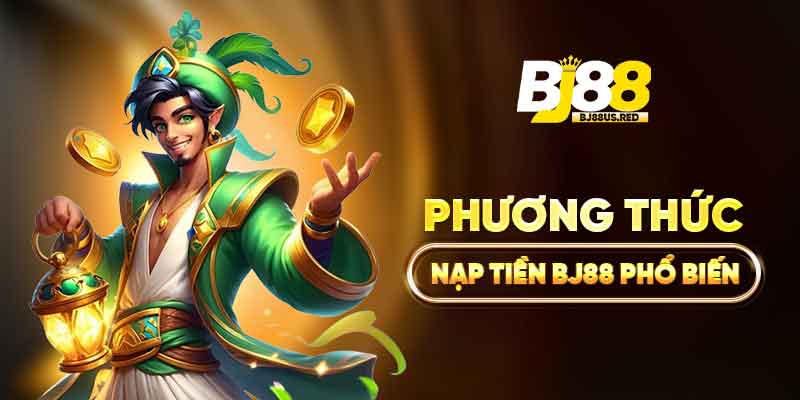 Phương thức nạp tiền BJ88 phổ biến