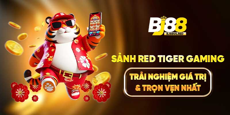 Sảnh Red Tiger Gaming - Trải Nghiệm Giá Trị & Trọn Vẹn Nhất