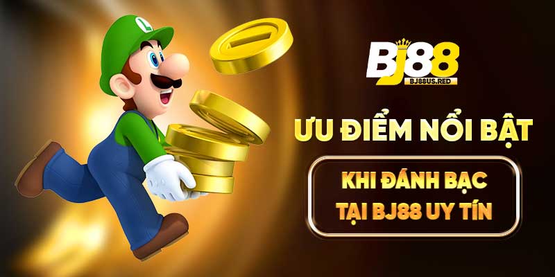 Ưu điểm nổi bật khi đánh bạc tại BJ88 uy tín