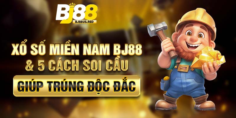 Xổ Số Miền Nam BJ88 & 5 Cách Soi Cầu Giúp Trúng Độc Đắc
